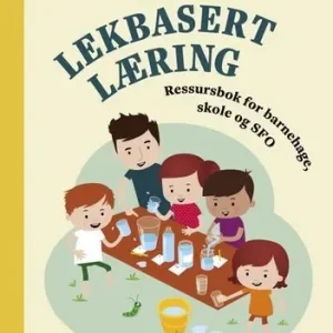 Lekbasert læring. Ressursbok for barnehage, skole og SFO