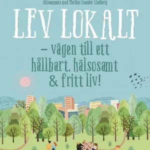 Lev lokalt - vägen till ett hållbart, hälsosamt och fritt liv