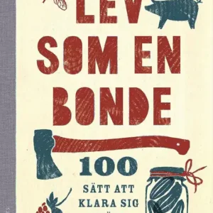 Lev som en bonde - 100 sätt att klara sig själv