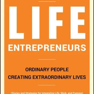 Life Entrepreneurs: Ordinary People Creating Extraordinary Lives