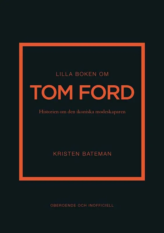 Lilla boken om Tom Ford : Historien om det ikoniska modehuset