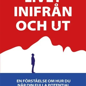 Livet inifrån och ut - En förståelse om hur du når din fulla potential