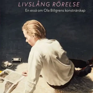 Livslång rörelse. En essä om Ola Billgrens konstnärskap
