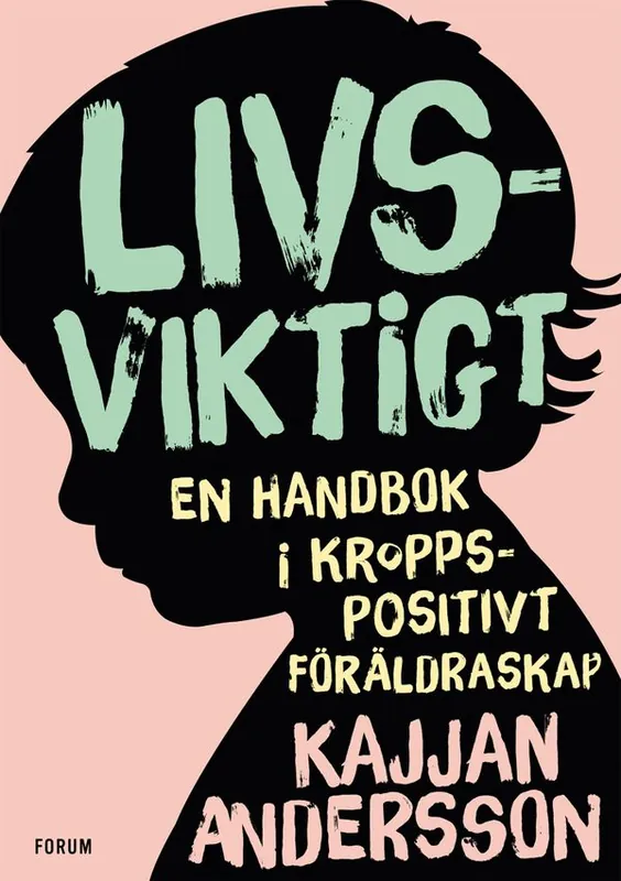 Livsviktigt : En handbok i kroppspositivt föräldraskap
