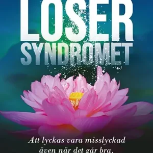 Losersyndromet : att lyckas vara misslyckad även när det går bra