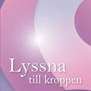 Lyssna till kroppen : låt din bästa vän vägleda dig
