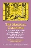 Magical Calendar : A Synthesis of Magical Symbolism from the Seventeenth-Century Renaissance of Medieval Occultism