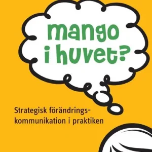 Mango i huvet? : strategisk förändringskommunikation i praktiken
